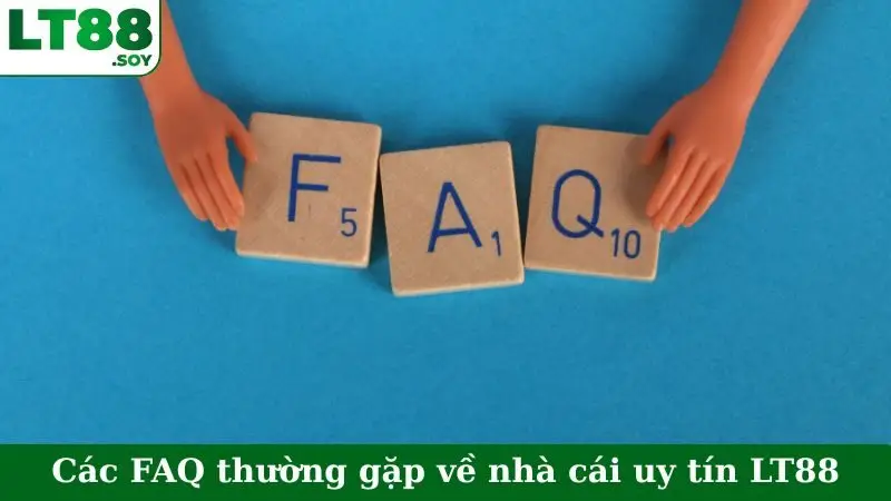 Các FAQ thường gặp về nhà cái uy tín LT88