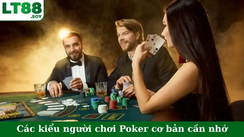 Các kiểu người chơi Poker cơ bản cần nhớ