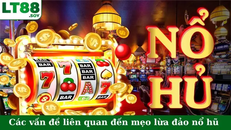 Các vấn đề liên quan đến mẹo tránh lừa đảo nổ hũ