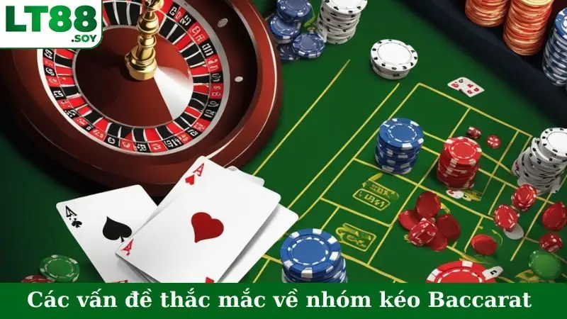 Các vấn đề được thắc mắc về nhóm kéo Baccarat