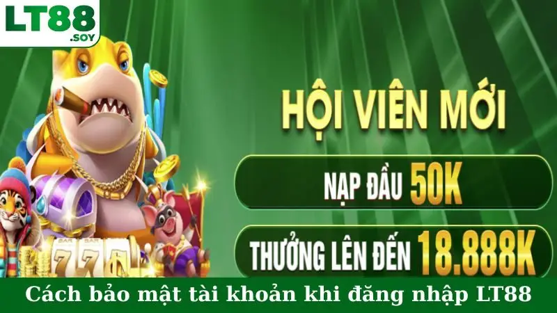 Cách bảo mật tài khoản khi đăng nhập LT88