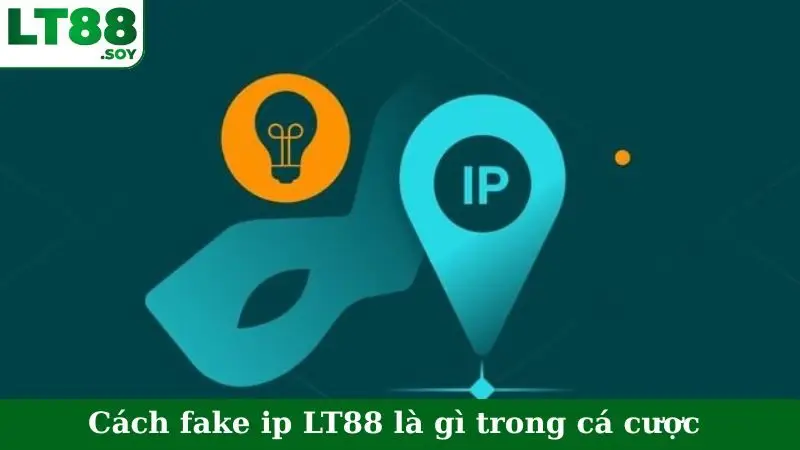 Cách fake ip LT88 là gì trong cá cược