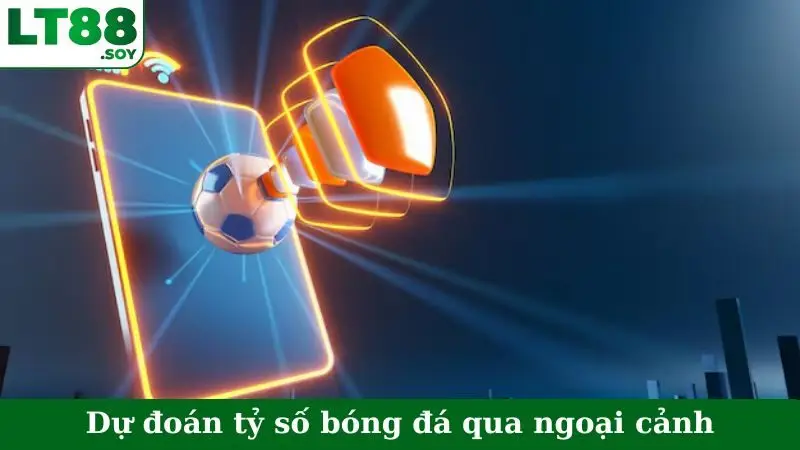 Dự đoán tỷ số bóng đá qua ngoại cảnh