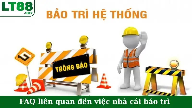 FAQ liên quan đến việc nhà cái bảo trì