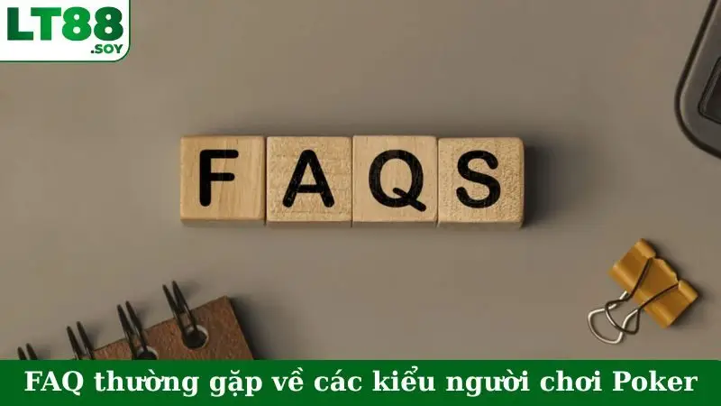 FAQ thường gặp về các kiểu người chơi Poker