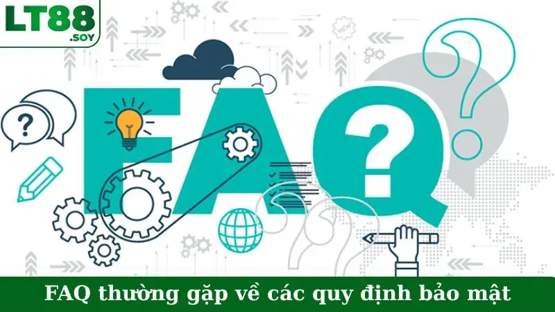 FAQ thường gặp về các quy định bảo mật