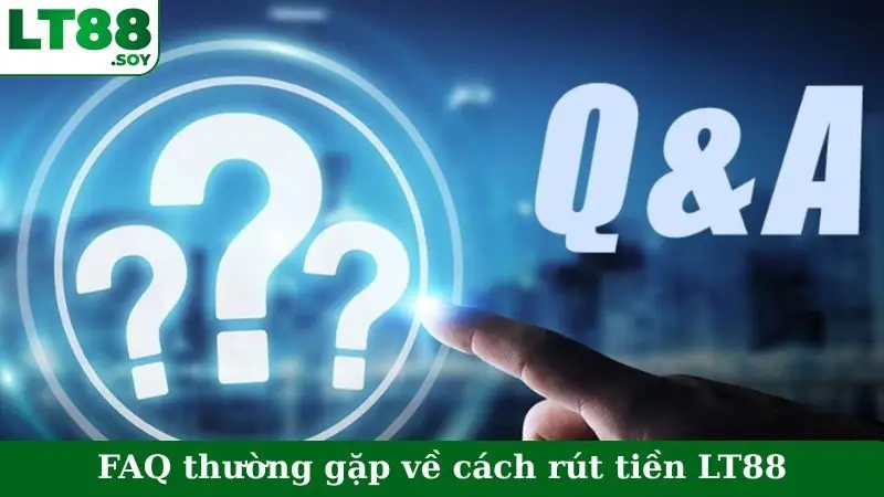 FAQ thường gặp về cách rút tiền LT88