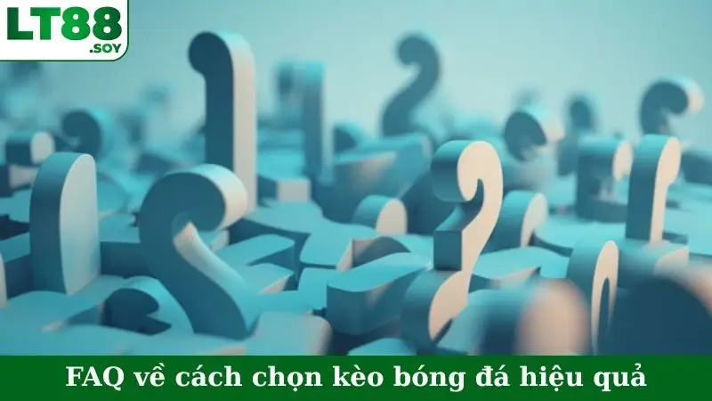 FAQ về cách chọn kèo bóng đá hiệu quả