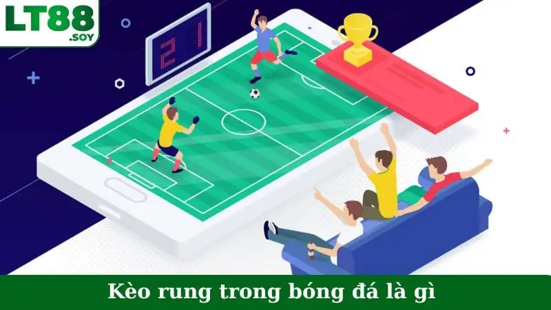 Kèo rung trong bóng đá là gì