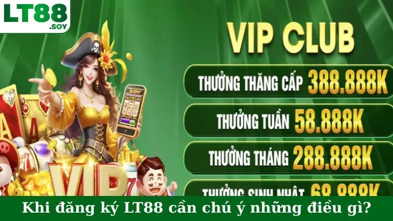 Khi đăng ký LT88 cần chú ý những điều gì?