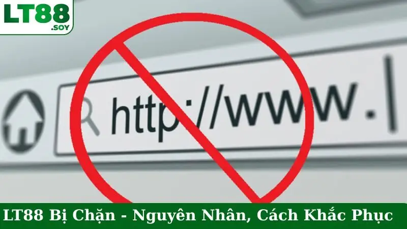 LT88 Bị Chặn - Nguyên Nhân Và Cách Khắc Phục