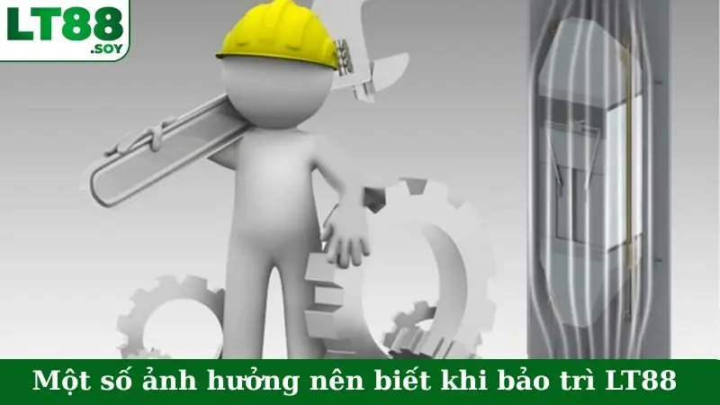 Một số ảnh hưởng nên biết khi bảo trì LT88