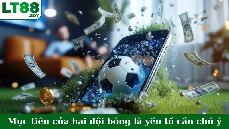 Mục tiêu của hai đội bóng là yếu tố cần chú ý